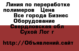 Линия по переработке полимеров › Цена ­ 2 000 000 - Все города Бизнес » Оборудование   . Свердловская обл.,Сухой Лог г.